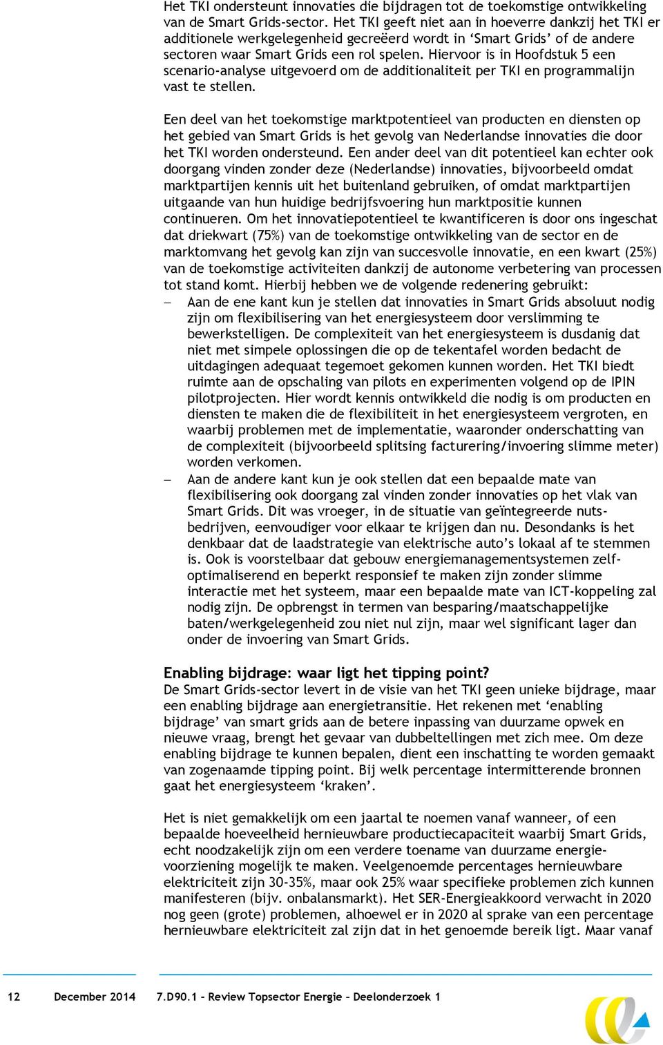 Hiervoor is in Hoofdstuk 5 een scenario-analyse uitgevoerd om de additionaliteit per TKI en programmalijn vast te stellen.