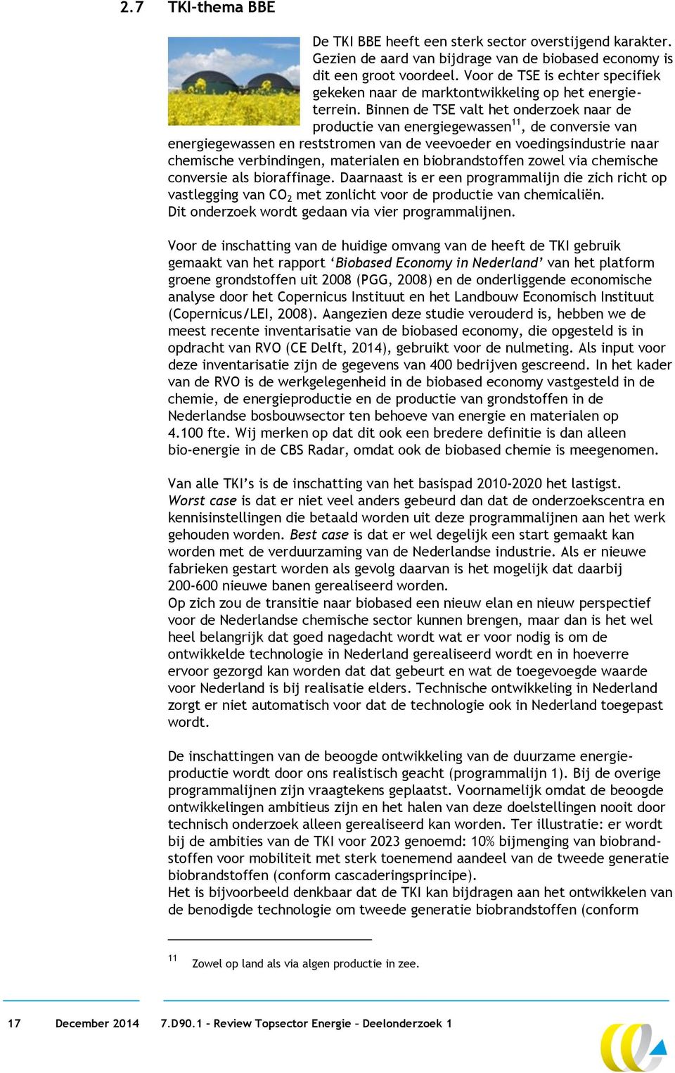 Binnen de TSE valt het onderzoek naar de productie van energiegewassen 11, de conversie van energiegewassen en reststromen van de veevoeder en voedingsindustrie naar chemische verbindingen,