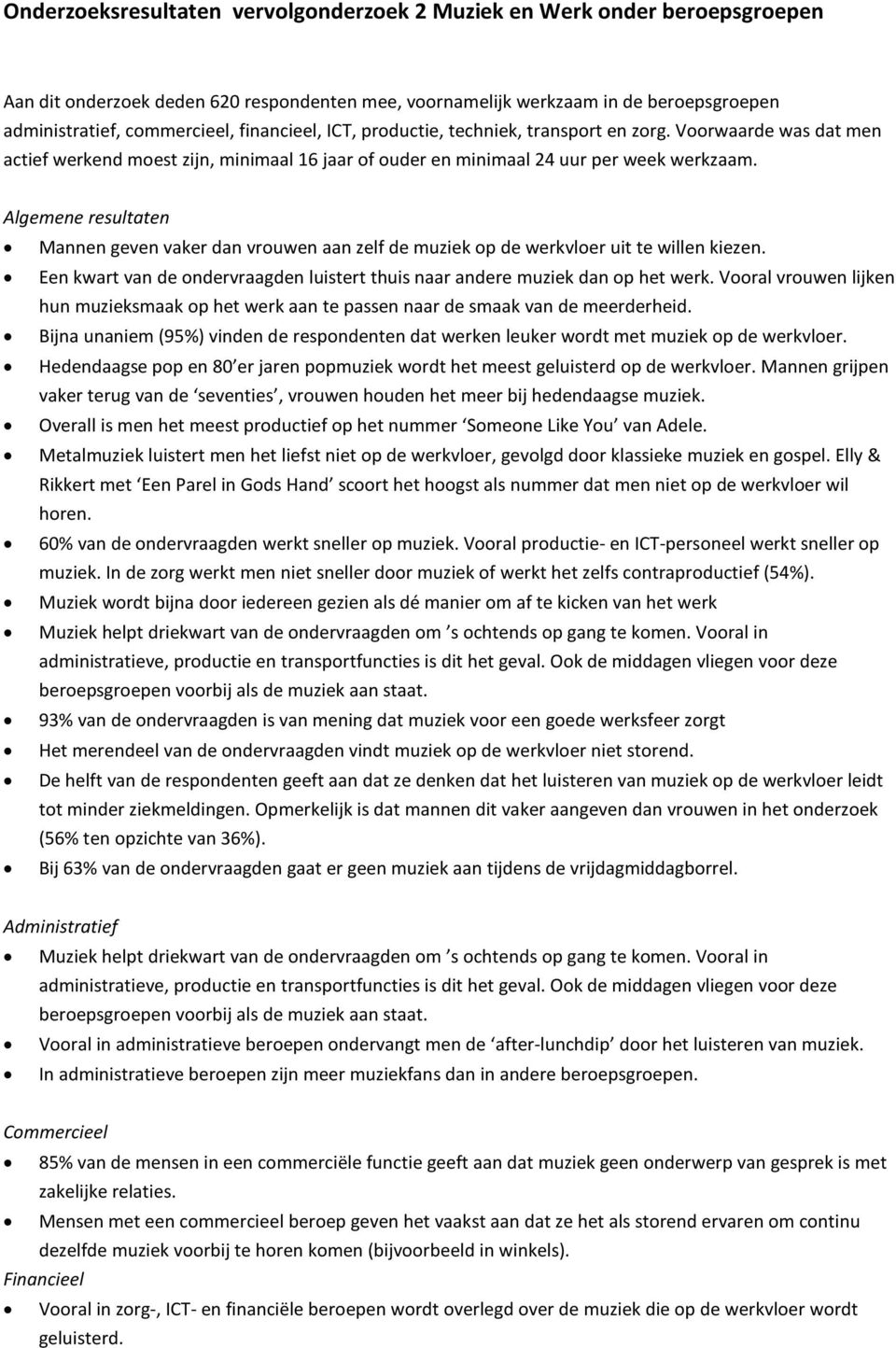 Algemene resultaten Mannen geven vaker dan vrouwen aan zelf de muziek op de werkvloer uit te willen kiezen. Een kwart van de ondervraagden luistert thuis naar andere muziek dan op het werk.