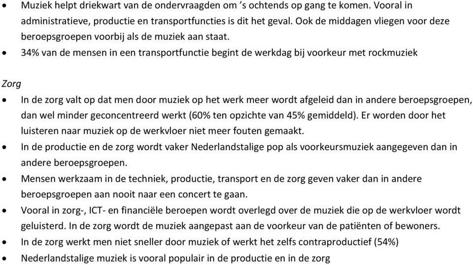 In de productie en de zorg wordt vaker Nederlandstalige pop als voorkeursmuziek aangegeven dan in andere beroepsgroepen. geluisterd.