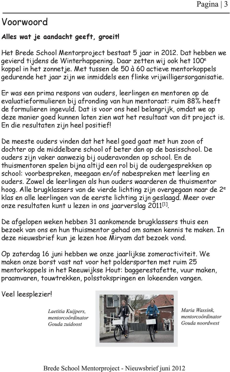 Er was een prima respons van ouders, leerlingen en mentoren op de evaluatieformulieren bij afronding van hun mentoraat: ruim 88% heeft de formulieren ingevuld.