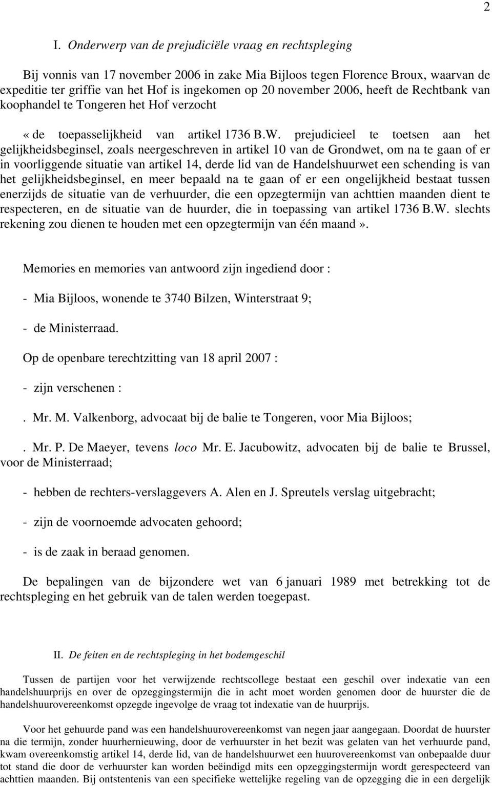 prejudicieel te toetsen aan het gelijkheidsbeginsel, zoals neergeschreven in artikel 10 van de Grondwet, om na te gaan of er in voorliggende situatie van artikel 14, derde lid van de Handelshuurwet