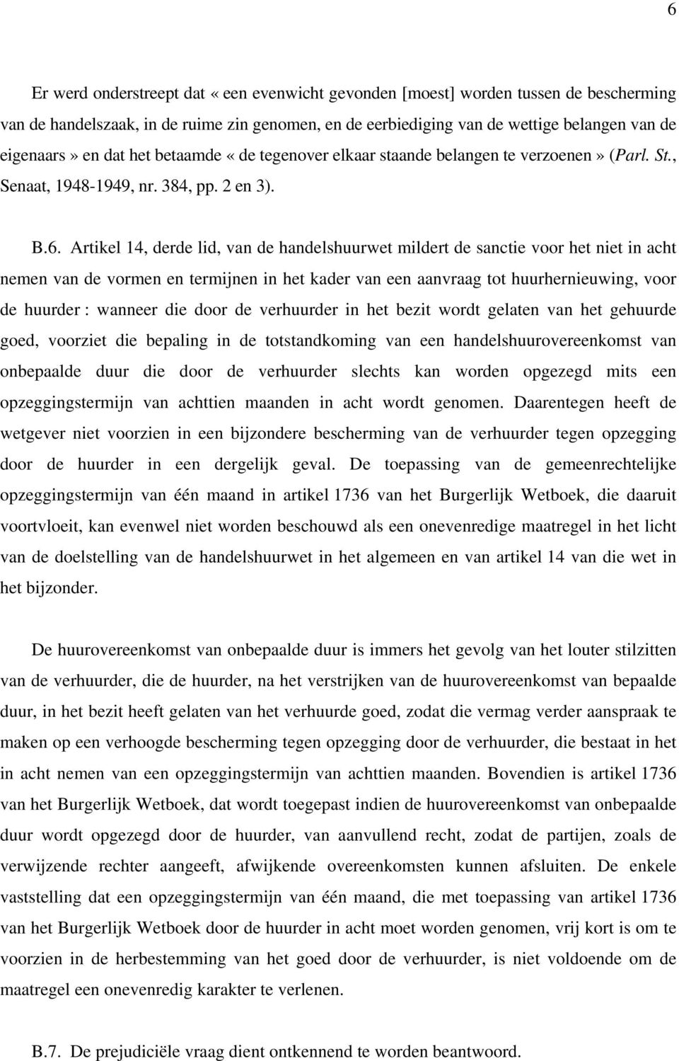 Artikel 14, derde lid, van de handelshuurwet mildert de sanctie voor het niet in acht nemen van de vormen en termijnen in het kader van een aanvraag tot huurhernieuwing, voor de huurder : wanneer die