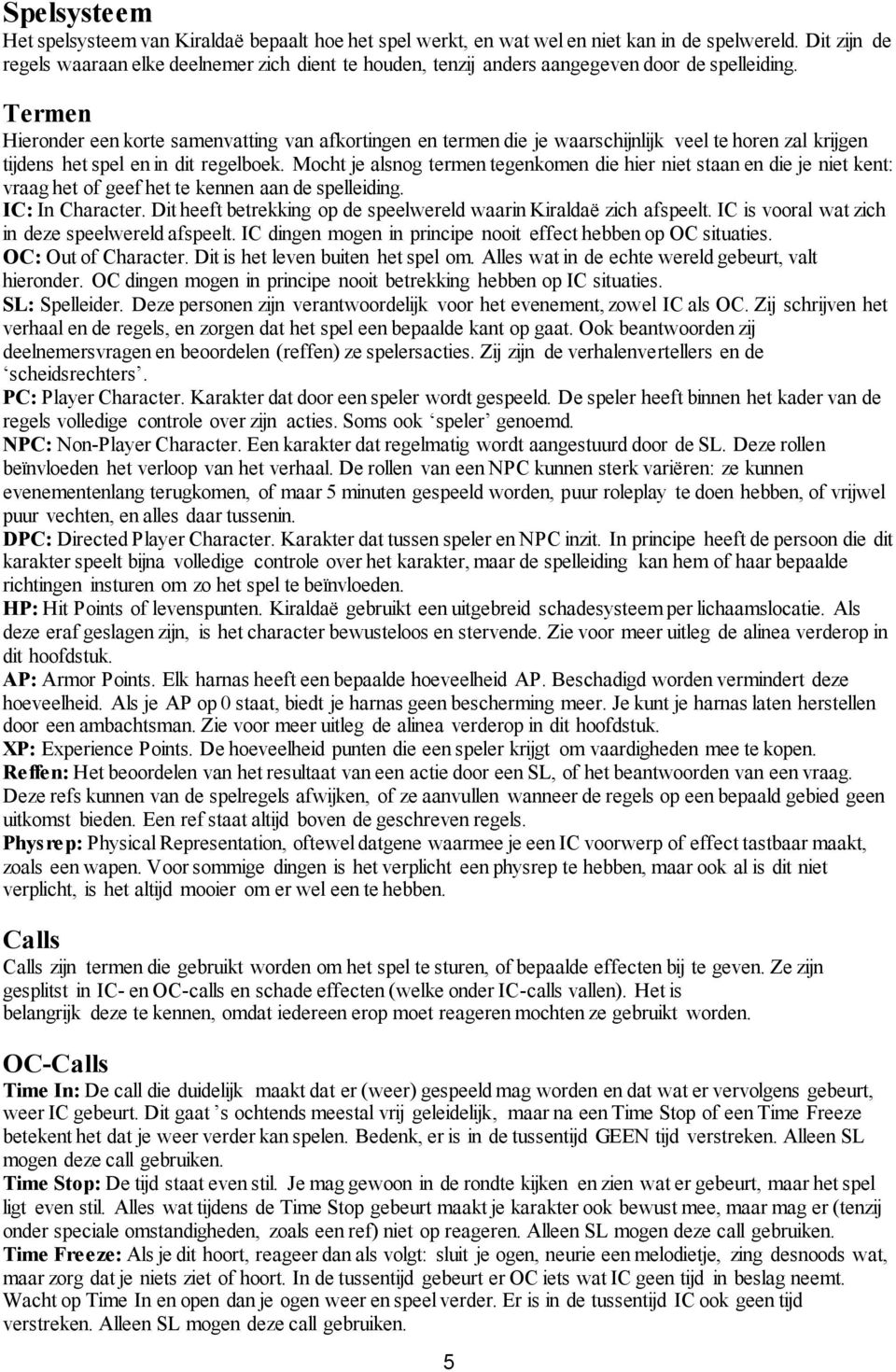 Termen Hieronder een korte samenvatting van afkortingen en termen die je waarschijnlijk veel te horen zal krijgen tijdens het spel en in dit regelboek.