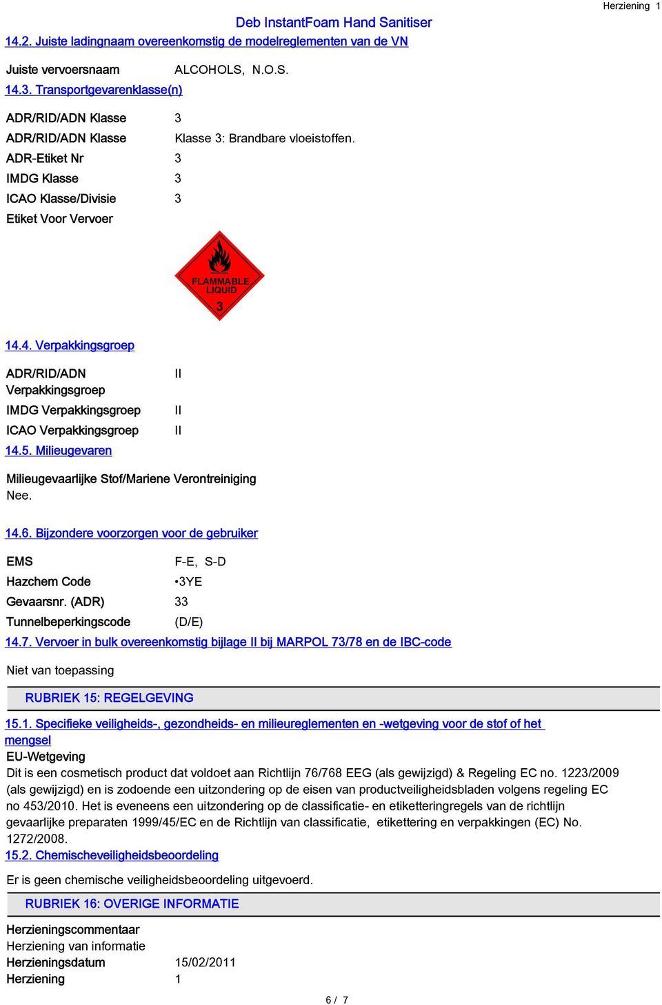 4. Verpakkingsgroep ADR/RID/ADN Verpakkingsgroep IMDG Verpakkingsgroep ICAO Verpakkingsgroep 14.5. Milieugevaren II II II Milieugevaarlijke Stof/Mariene Verontreiniging Nee. 14.6.