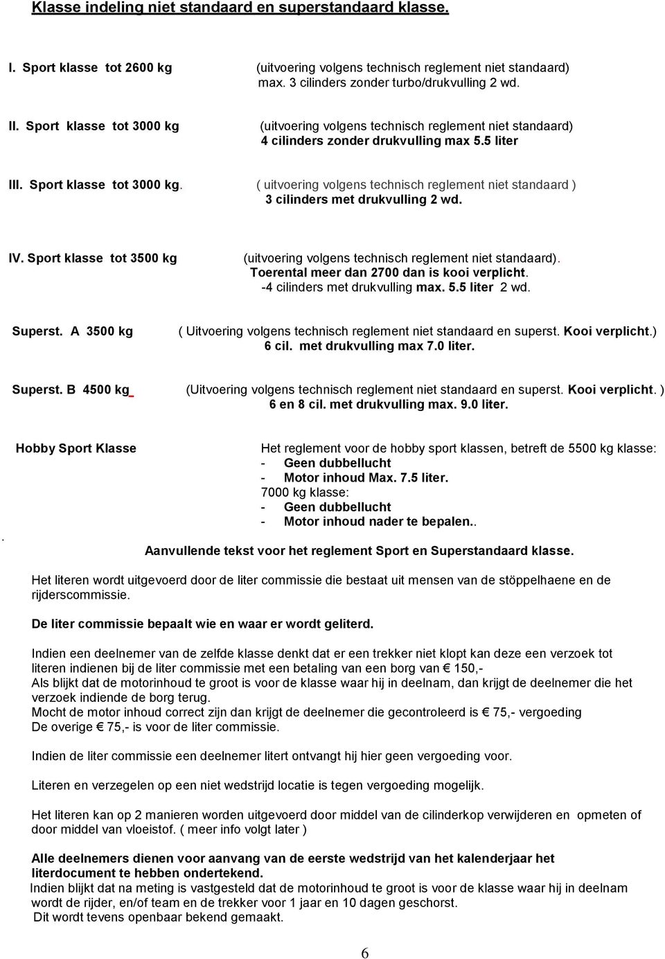 ( uitvoering volgens technisch reglement niet standaard ) 3 cilinders met drukvulling 2 wd. lv. Sport klasse tot 3500 kg (uitvoering volgens technisch reglement niet standaard).