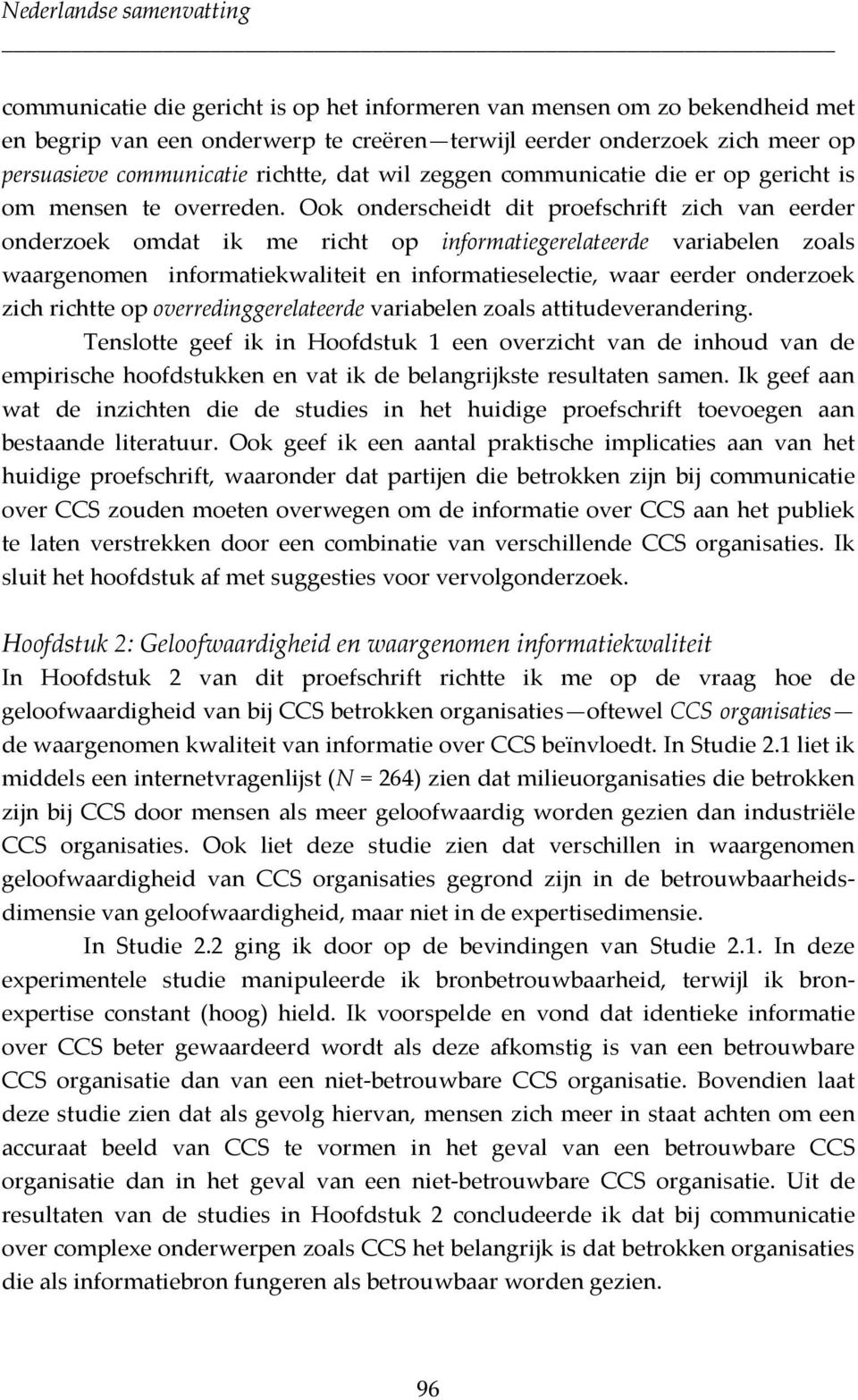 Ook onderscheidt dit proefschrift zich van eerder onderzoek omdat ik me richt op informatiegerelateerde variabelen zoals waargenomen informatiekwaliteit en informatieselectie, waar eerder onderzoek