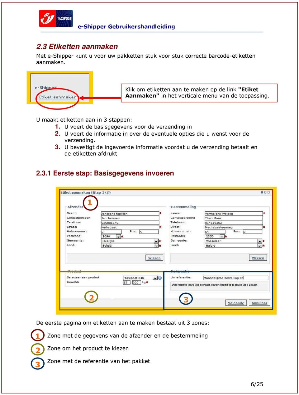 U voert de basisgegevens voor de verzending in 2. U voert de informatie in over de eventuele opties die u wenst voor de verzending. 3.