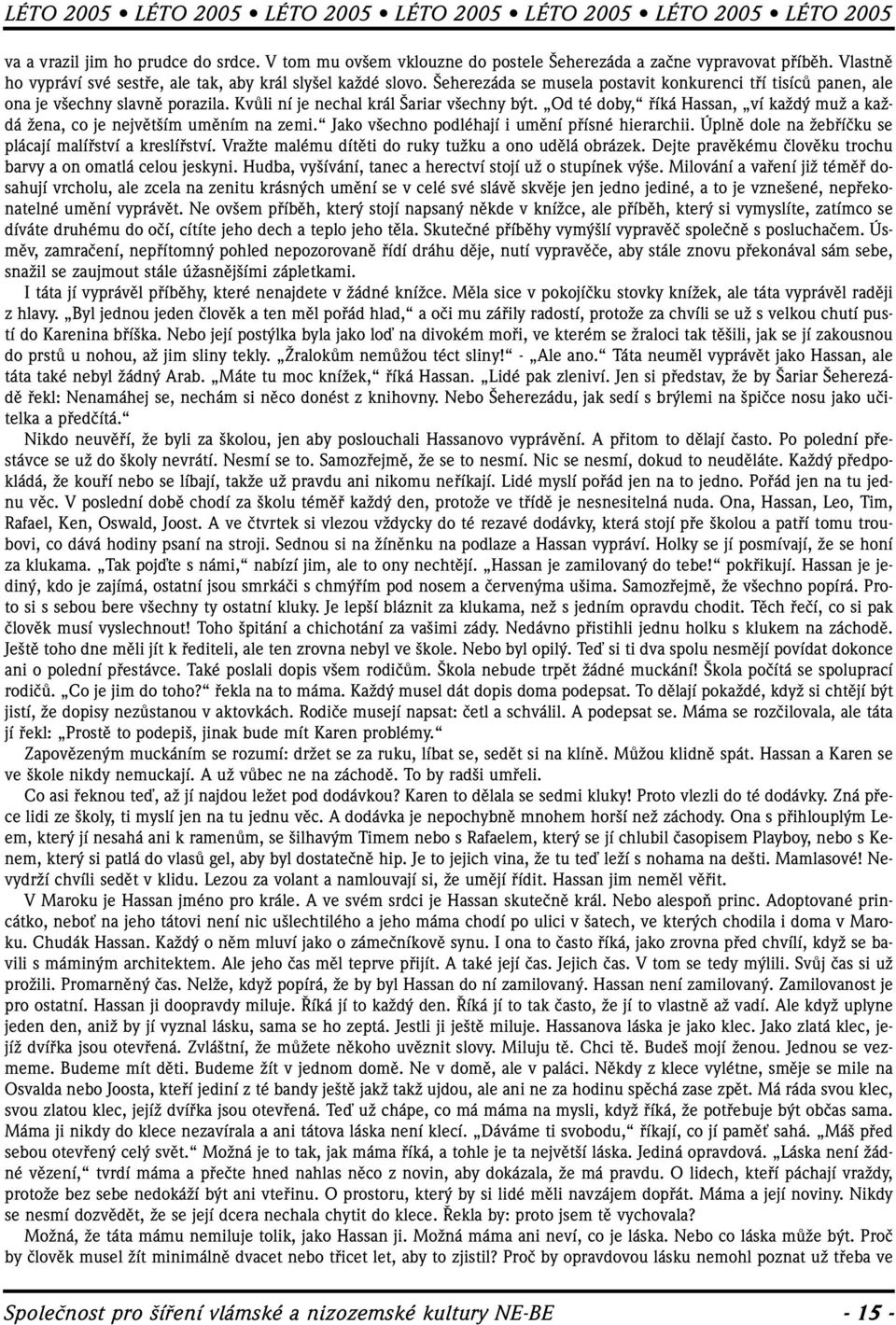 KvÛli ní je nechal král ariar v echny b t. Od té doby, fiíká Hassan, ví kaïd muï a kaïdá Ïena, co je nejvût ím umûním na zemi. Jako v echno podléhají i umûní pfiísné hierarchii.