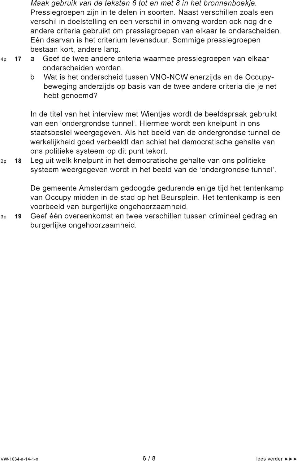 Eén daarvan is het criterium levensduur. Sommige pressiegroepen bestaan kort, andere lang. 4p 17 a Geef de twee andere criteria waarmee pressiegroepen van elkaar onderscheiden worden.