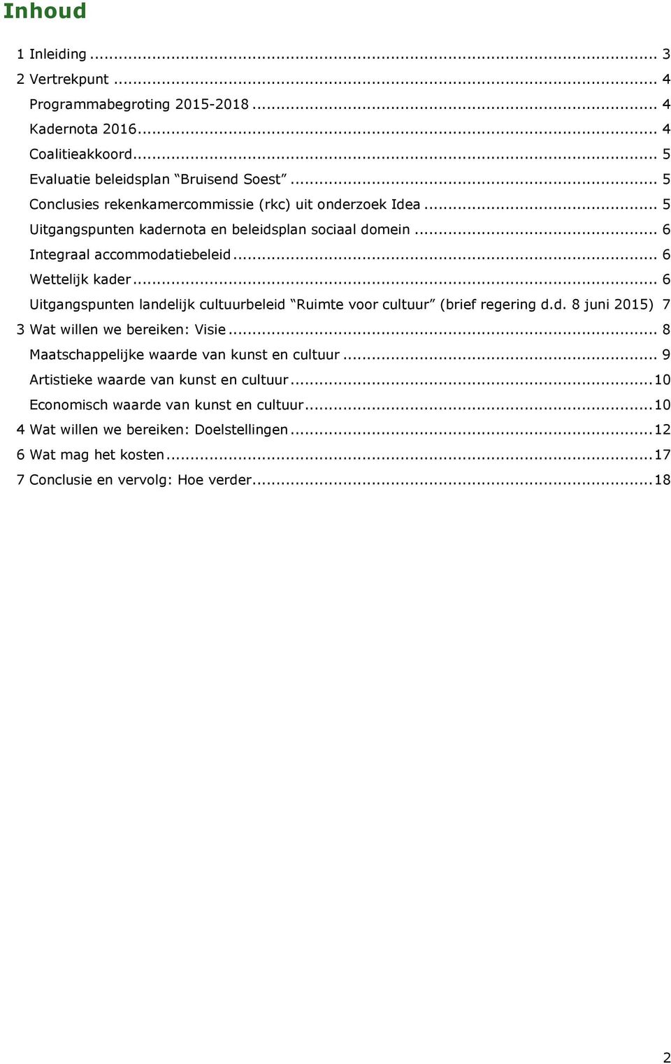 .. 6 Uitgangspunten landelijk cultuurbeleid Ruimte voor cultuur (brief regering d.d. 8 juni 2015) 7 3 Wat willen we bereiken: Visie... 8 Maatschappelijke waarde van kunst en cultuur.