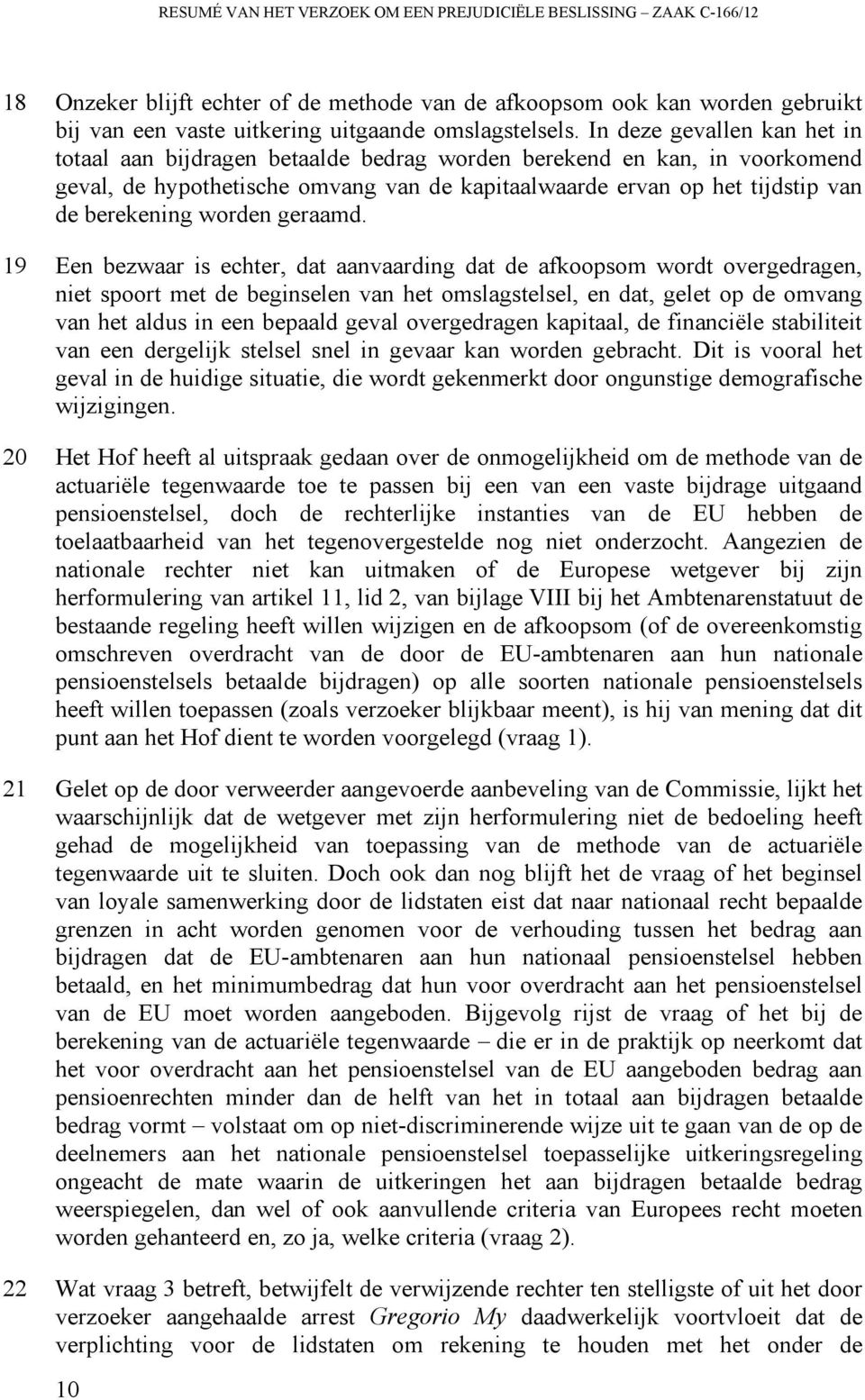 In deze gevallen kan het in totaal aan bijdragen betaalde bedrag worden berekend en kan, in voorkomend geval, de hypothetische omvang van de kapitaalwaarde ervan op het tijdstip van de berekening