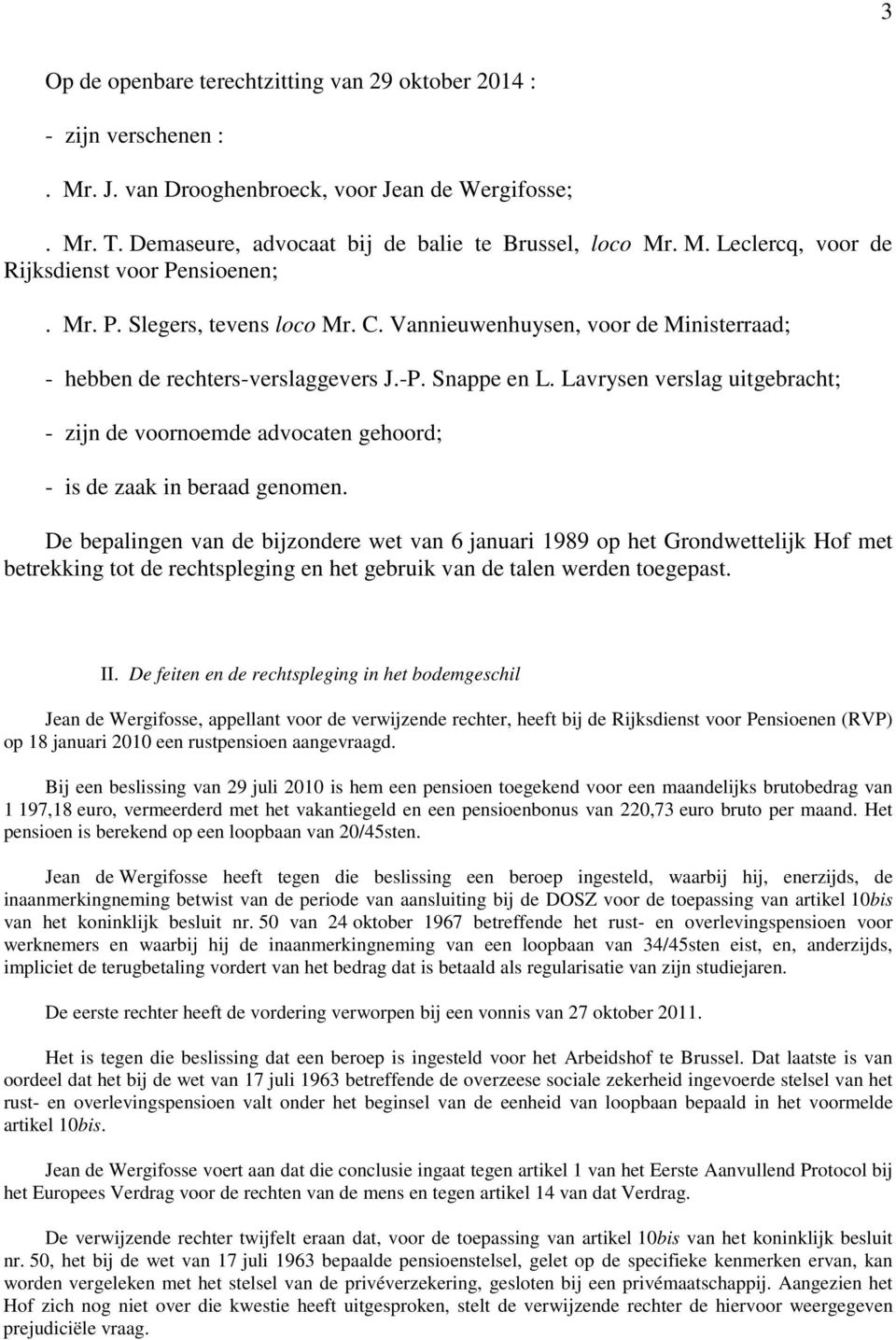 Lavrysen verslag uitgebracht; - zijn de voornoemde advocaten gehoord; - is de zaak in beraad genomen.