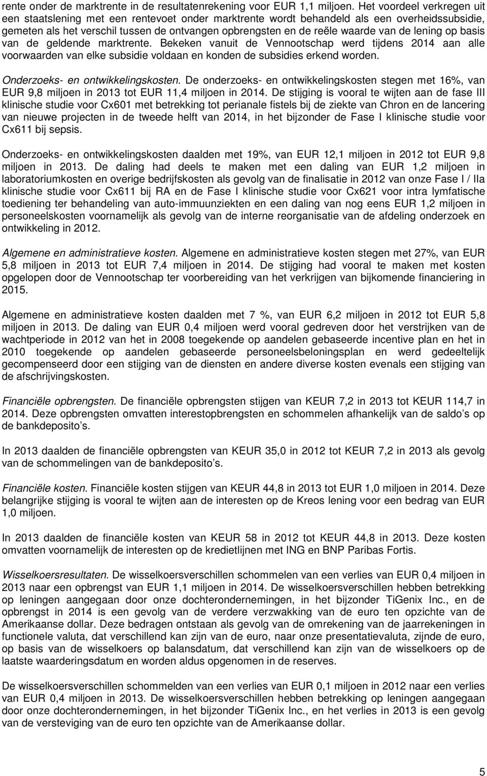 van de lening op basis van de geldende marktrente. Bekeken vanuit de Vennootschap werd tijdens 2014 aan alle voorwaarden van elke subsidie voldaan en konden de subsidies erkend worden.