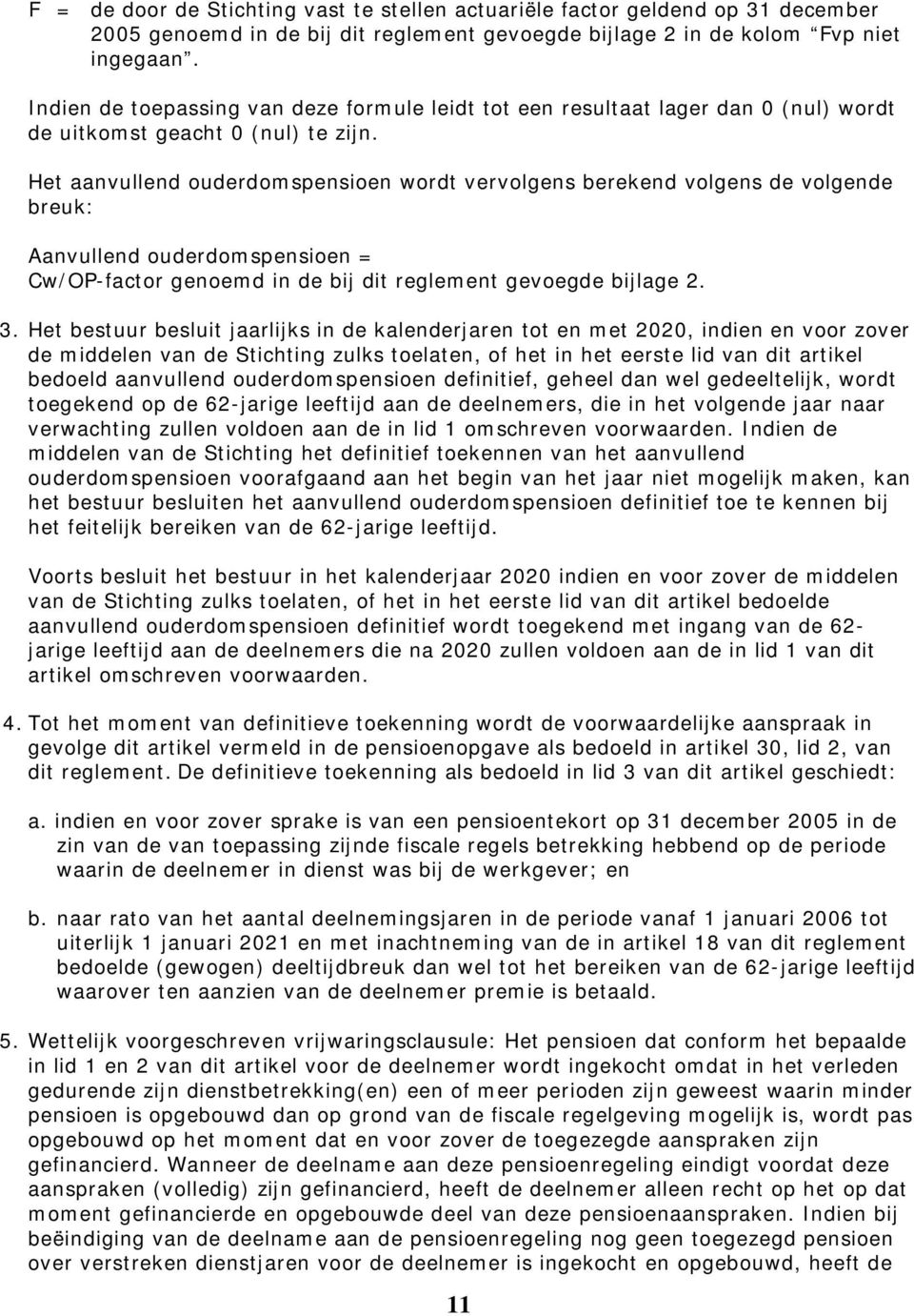 Het aanvullend ouderdomspensioen wordt vervolgens berekend volgens de volgende breuk: Aanvullend ouderdomspensioen = Cw/OP-factor genoemd in de bij dit reglement gevoegde bijlage 2. 3.