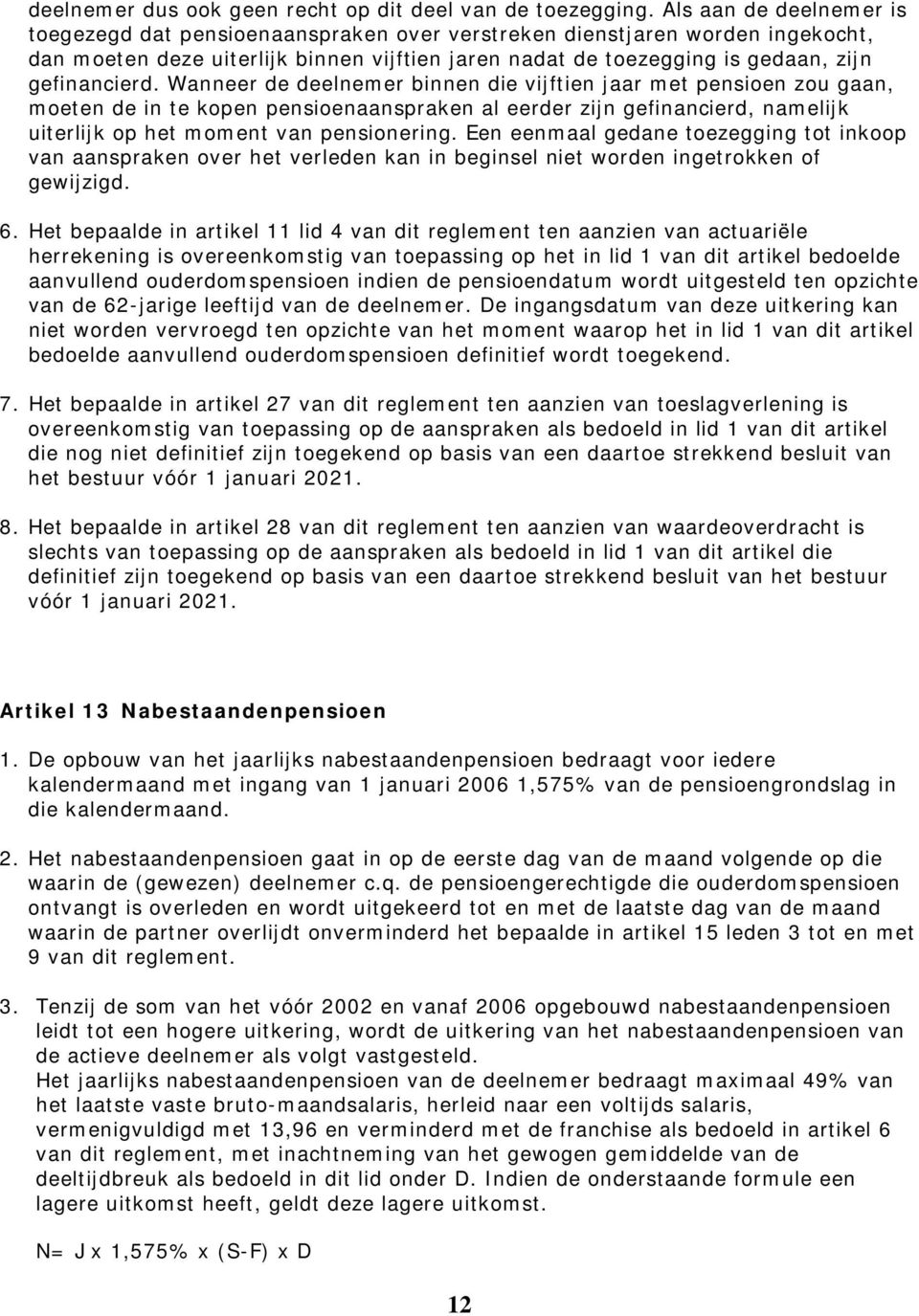 Wanneer de deelnemer binnen die vijftien jaar met pensioen zou gaan, moeten de in te kopen pensioenaanspraken al eerder zijn gefinancierd, namelijk uiterlijk op het moment van pensionering.