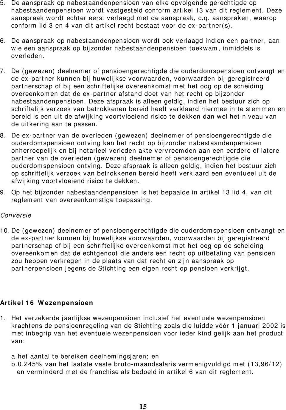 De aanspraak op nabestaandenpensioen wordt ook verlaagd indien een partner, aan wie een aanspraak op bijzonder nabestaandenpensioen toekwam, inmiddels is overleden. 7.