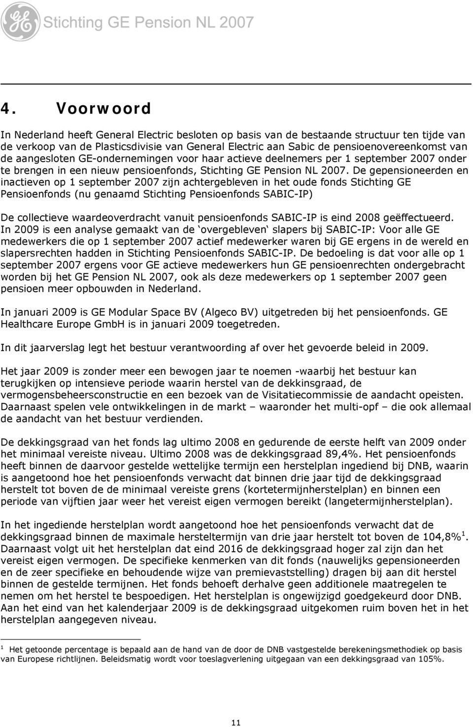 De gepensioneerden en inactieven op 1 september 2007 zijn achtergebleven in het oude fonds Stichting GE Pensioenfonds (nu genaamd Stichting Pensioenfonds SABIC-IP) De collectieve waardeoverdracht