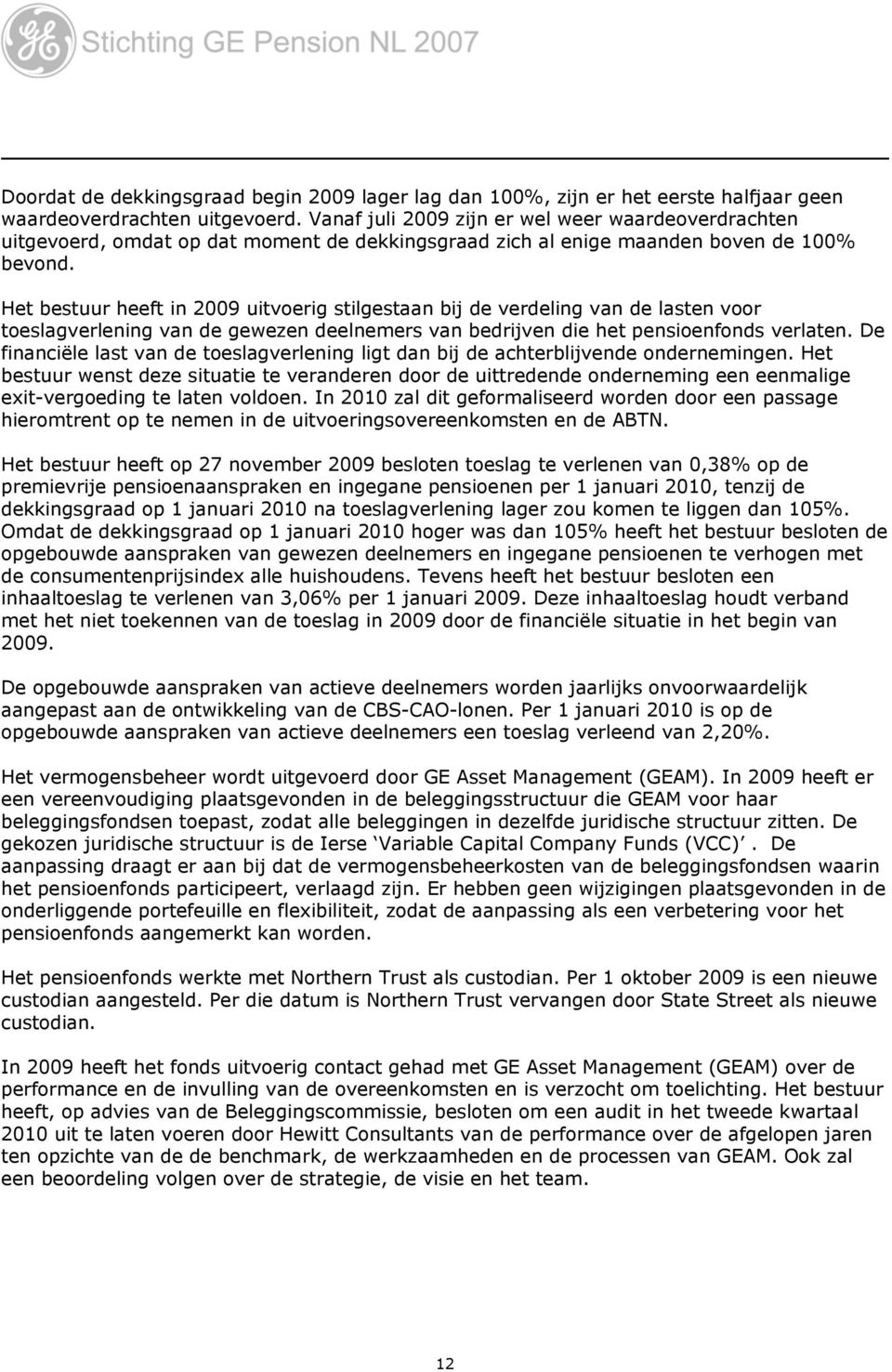 Het bestuur heeft in 2009 uitvoerig stilgestaan bij de verdeling van de lasten voor toeslagverlening van de gewezen deelnemers van bedrijven die het pensioenfonds verlaten.