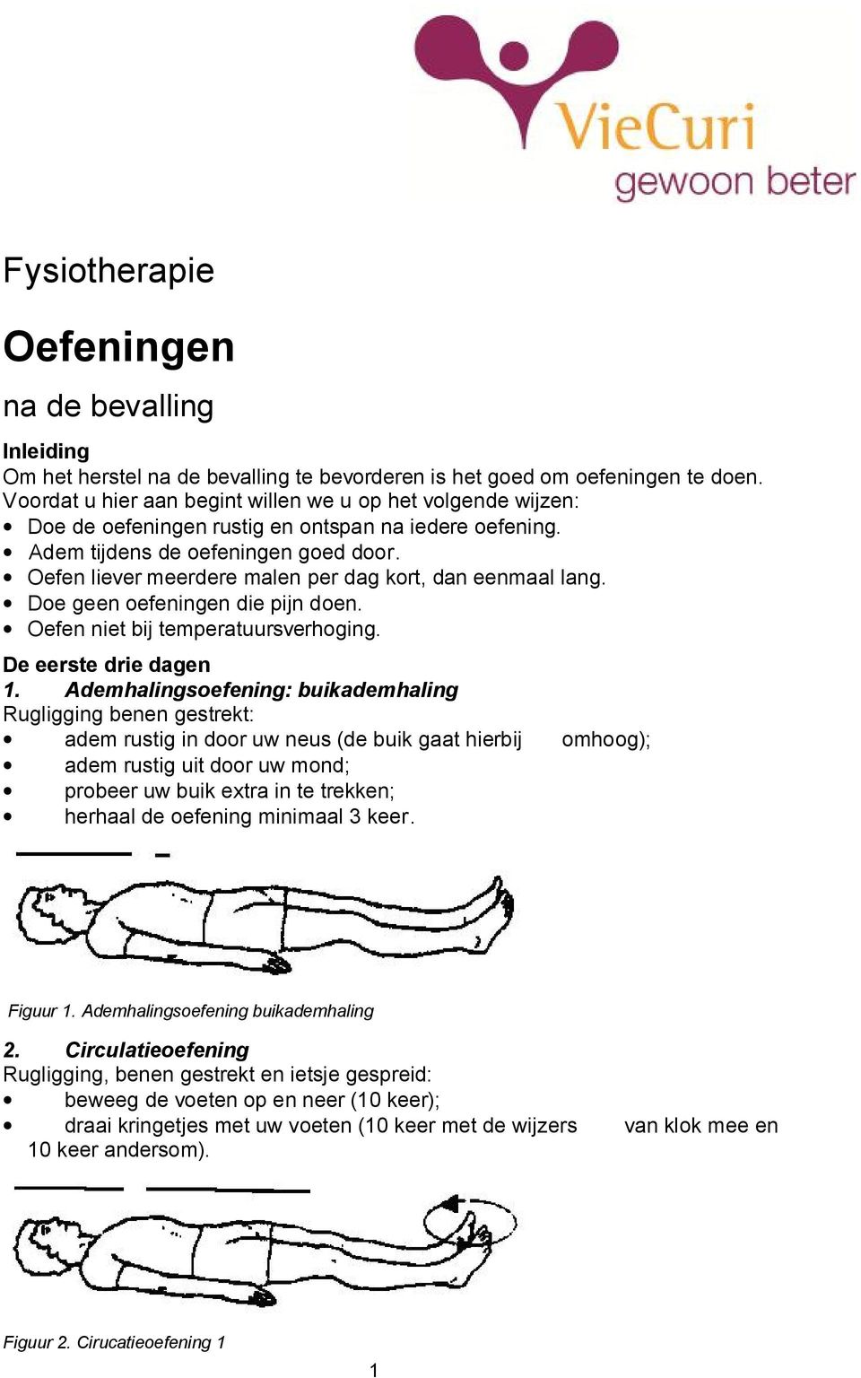 Oefen liever meerdere malen per dag kort, dan eenmaal lang. Doe geen oefeningen die pijn doen. Oefen niet bij temperatuursverhoging. De eerste drie dagen 1.