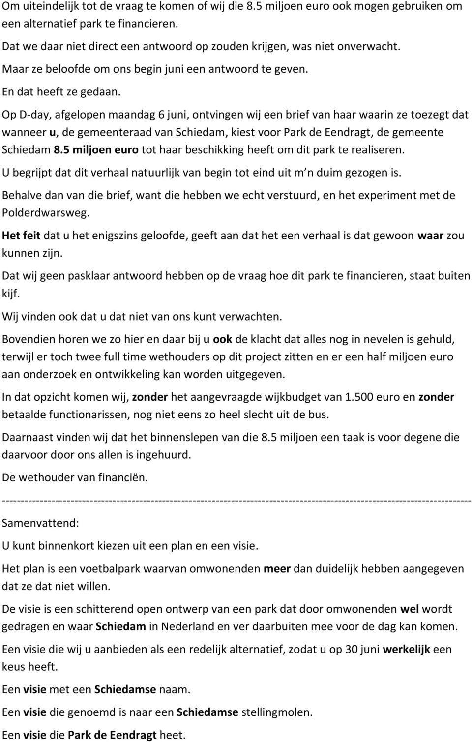 Op D-day, afgelopen maandag 6 juni, ontvingen wij een brief van haar waarin ze toezegt dat wanneer u, de gemeenteraad van Schiedam, kiest voor Park de Eendragt, de gemeente Schiedam 8.