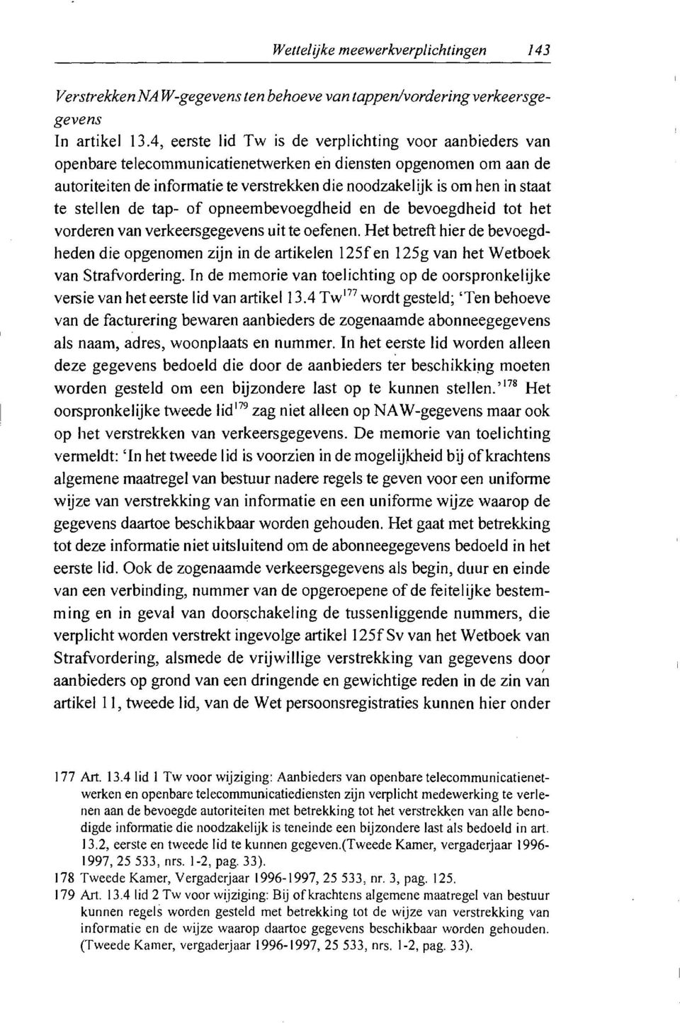 staat te stellen de tap- of opneembevoegdheid en de bevoegdheid tot het vorderen van verkeersgegevens uit te oefenen.