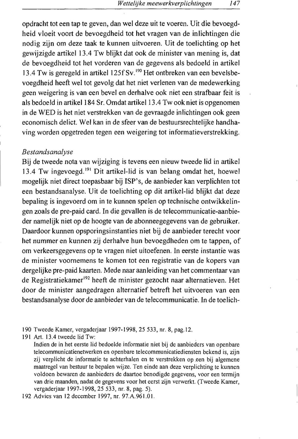 4 Tw blijkt dat ook de minister van mening is, dat de bevoegdheid tot het vorderen van de gegevens als bedoeld in artikel 13.4 Tw is geregeld in artikel 125f Sv.