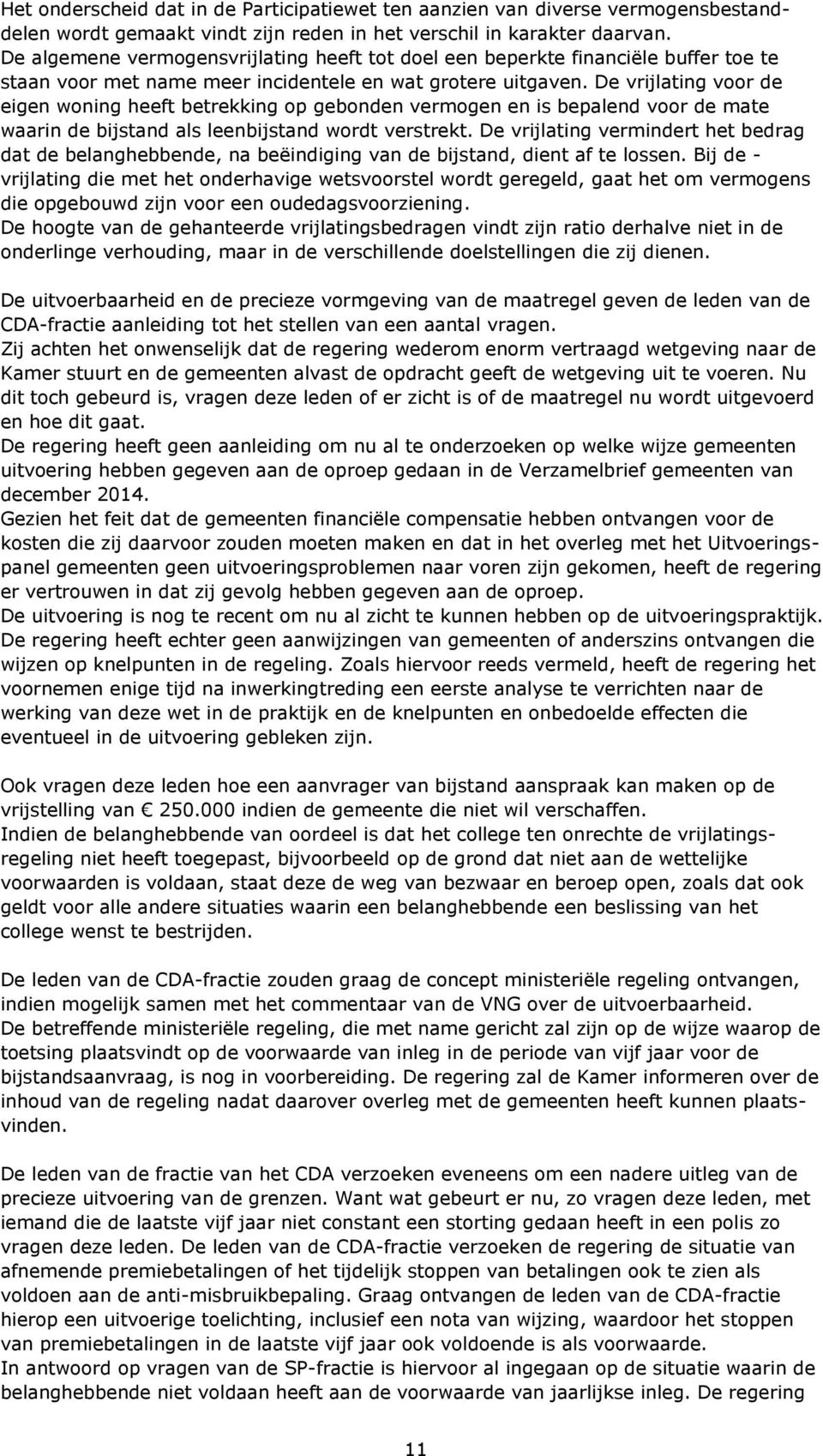 De vrijlating voor de eigen woning heeft betrekking op gebonden vermogen en is bepalend voor de mate waarin de bijstand als leenbijstand wordt verstrekt.