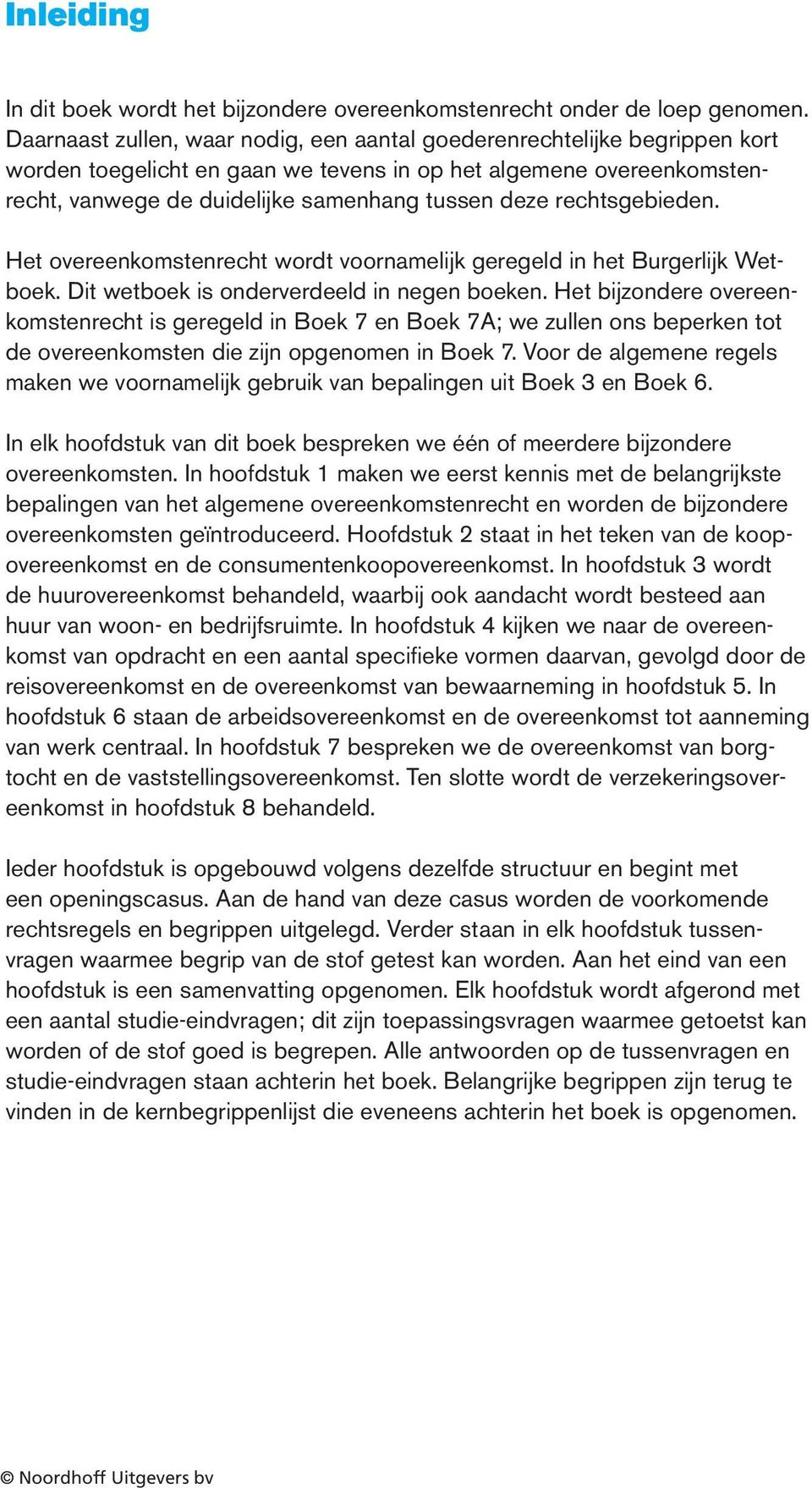 rechtsgebieden. Het overeenkomstenrecht wordt voornamelijk geregeld in het Burgerlijk Wetboek. Dit wetboek is onderverdeeld in negen boeken.