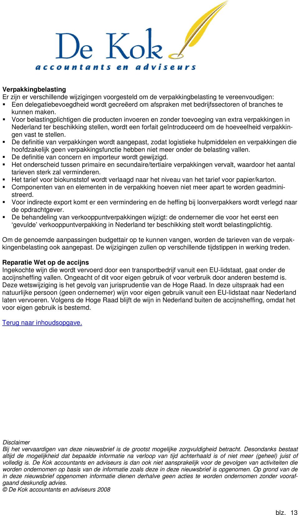 Voor belastingplichtigen die producten invoeren en zonder toevoeging van extra verpakkingen in Nederland ter beschikking stellen, wordt een forfait geïntroduceerd om de hoeveelheid verpakkingen vast