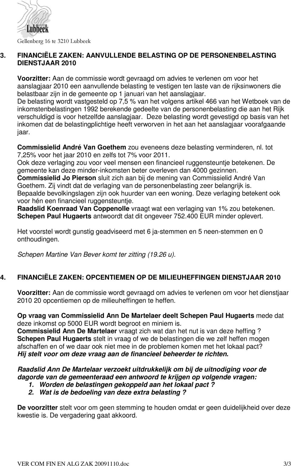 De belasting wordt vastgesteld op 7,5 % van het volgens artikel 466 van het Wetboek van de inkomstenbelastingen 1992 berekende gedeelte van de personenbelasting die aan het Rijk verschuldigd is voor