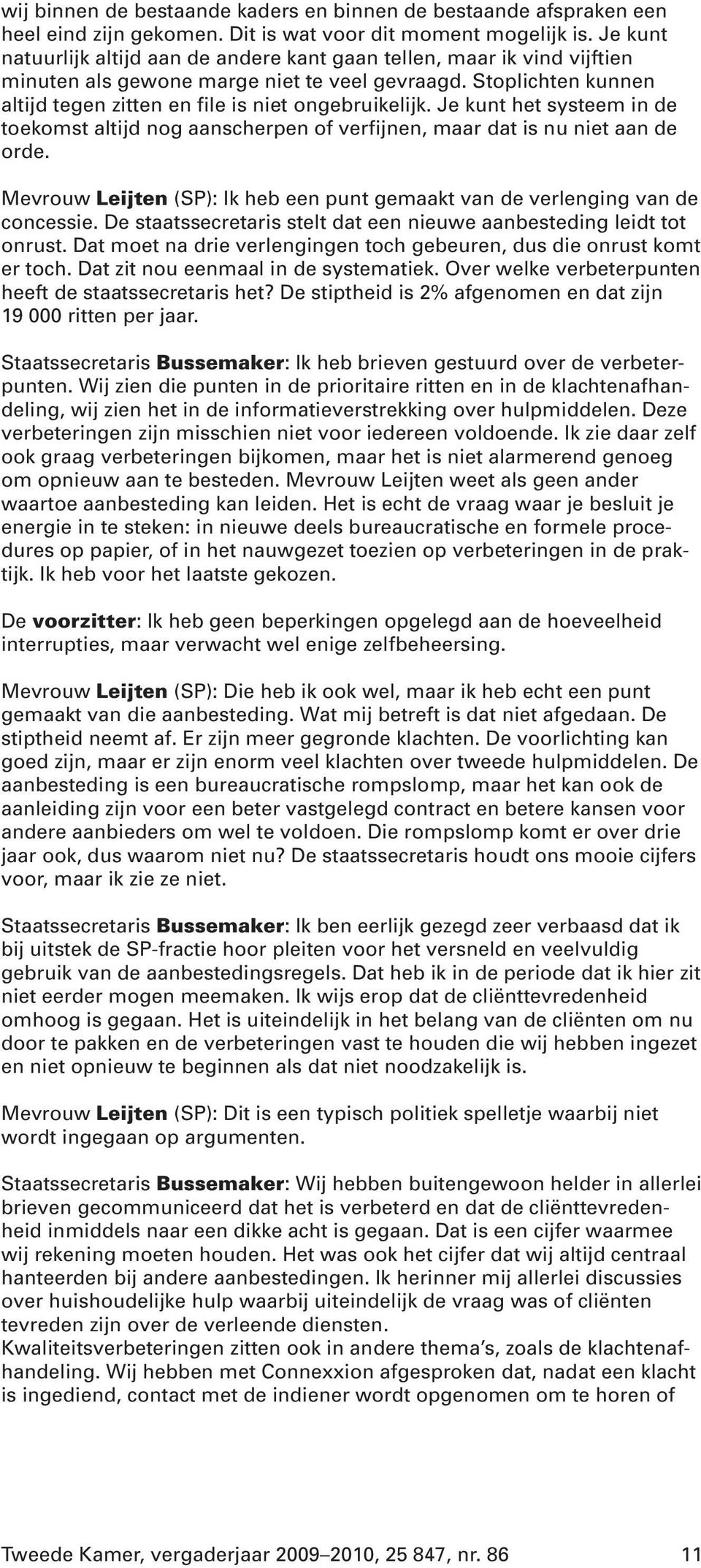 Je kunt het systeem in de toekomst altijd nog aanscherpen of verfijnen, maar dat is nu niet aan de orde. Mevrouw Leijten (SP): Ik heb een punt gemaakt van de verlenging van de concessie.