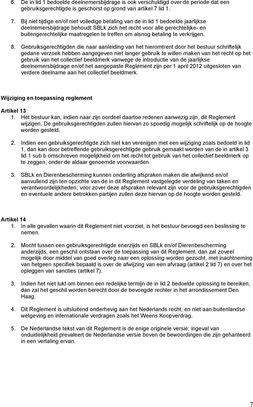 Bij niet tijdige en/of niet volledige betaling van de in lid 1 bedoelde jaarlijkse deelnemersbijdrage behoudt SBLk zich het recht voor alle gerechtelijke- en buitengerechtelijke maatregelen te