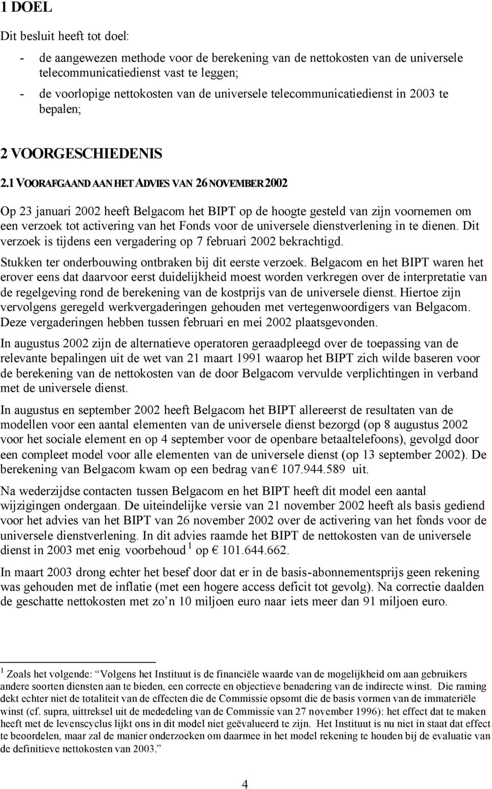 1 VOORAFGAAND AAN HET ADVIES VAN 26 NOVEMBER 2002 Op 23 januari 2002 heeft Belgacom het BIPT op de hoogte gesteld van zijn voornemen om een verzoek tot activering van het Fonds voor de universele