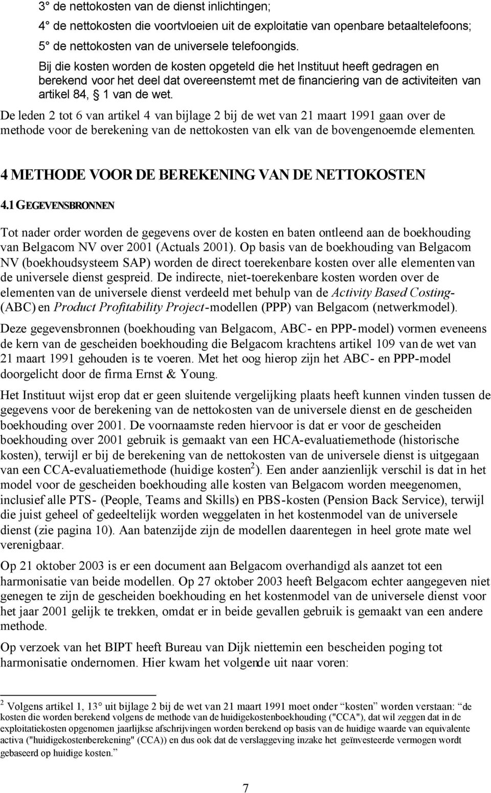 De leden 2 tot 6 van artikel 4 van bijlage 2 bij de wet van 21 maart 1991 gaan over de methode voor de berekening van de nettokosten van elk van de bovengenoemde elementen.