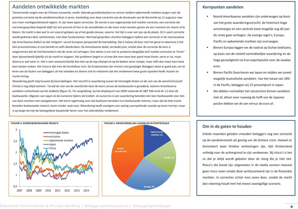 De eerste is een zogenaamde bull-market-correctie, een correctie die normaal gesproken beperkt blijft tot een procent of tien in de wereldindex en die meer moet worden gezien als een moment om stoom