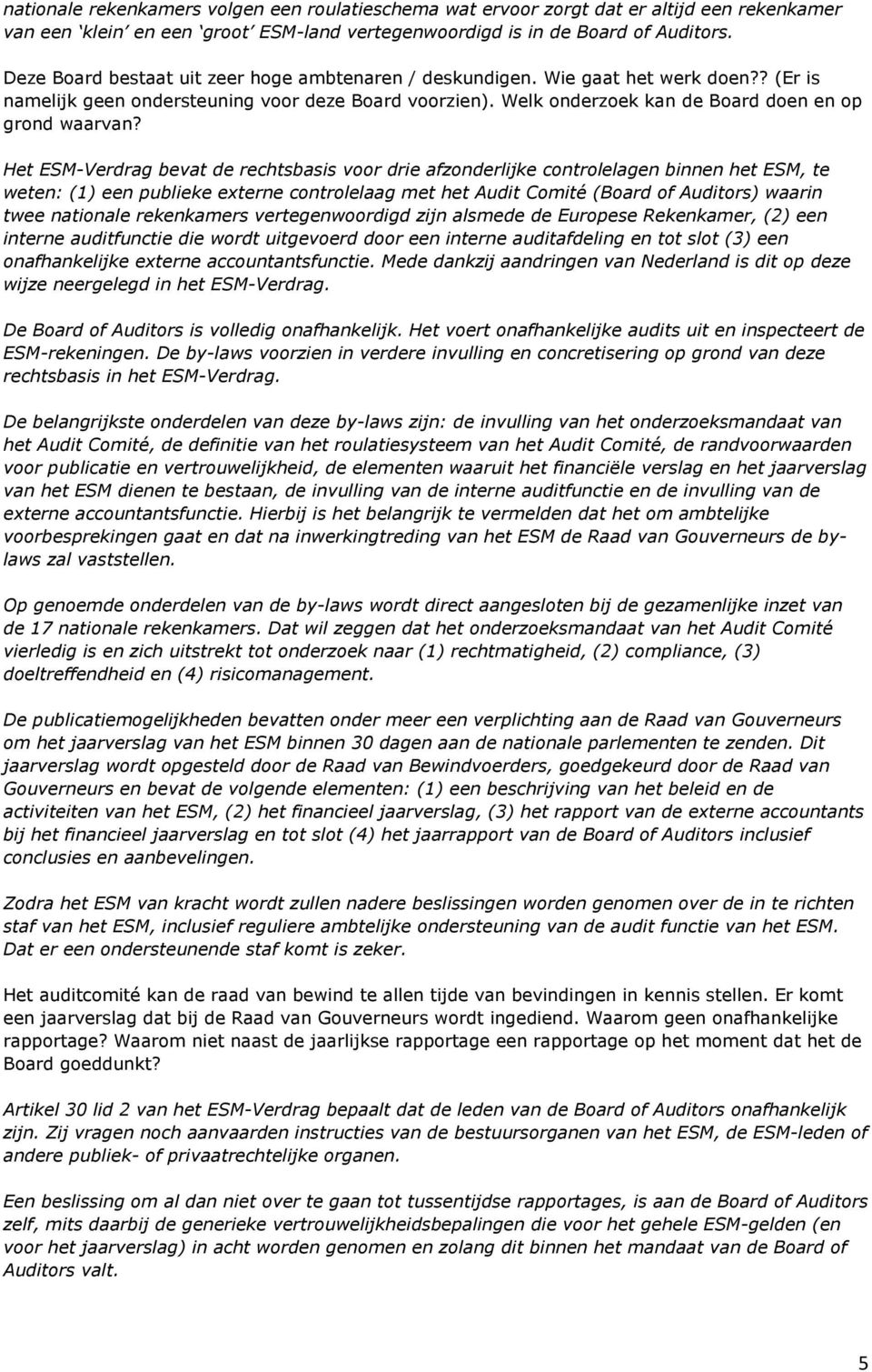 Het ESM-Verdrag bevat de rechtsbasis voor drie afzonderlijke controlelagen binnen het ESM, te weten: (1) een publieke externe controlelaag met het Audit Comité (Board of Auditors) waarin twee