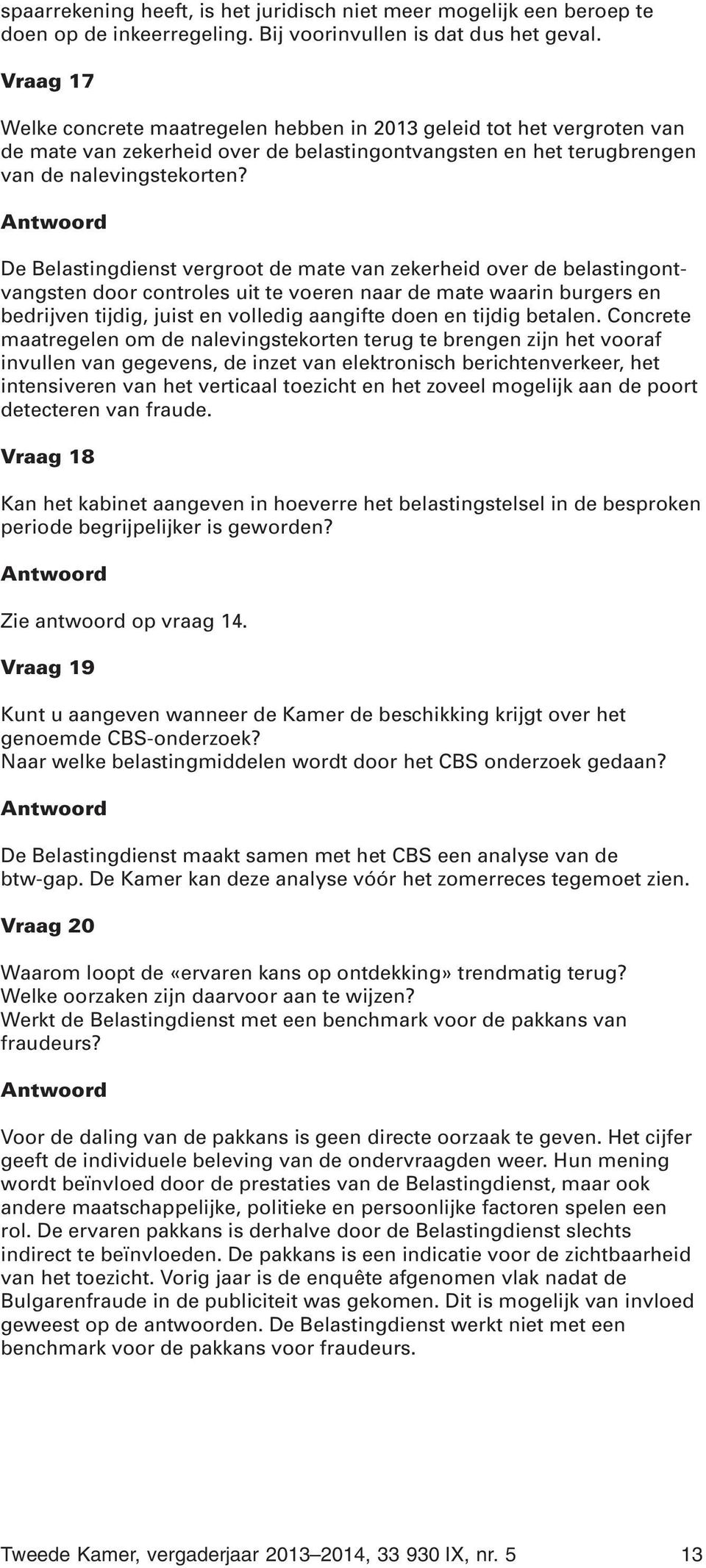 De Belastingdienst vergroot de mate van zekerheid over de belastingontvangsten door controles uit te voeren naar de mate waarin burgers en bedrijven tijdig, juist en volledig aangifte doen en tijdig