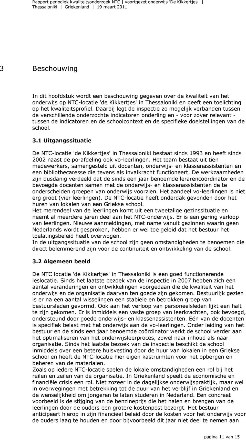 doelstellingen van de school. 3.1 Uitgangssituatie De NTC-locatie 'de Kikkertjes' in Thessaloniki bestaat sinds 1993 en heeft sinds 2002 naast de po-afdeling ook vo-leerlingen.