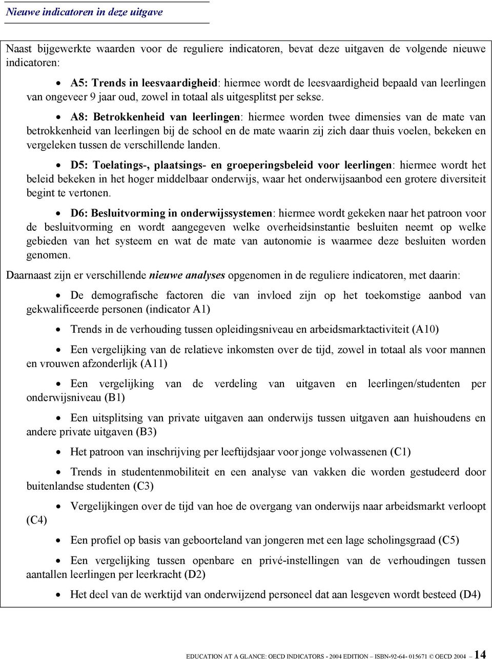 A8: Betrokkenheid van leerlingen: hiermee worden twee dimensies van de mate van betrokkenheid van leerlingen bij de school en de mate waarin zij zich daar thuis voelen, bekeken en vergeleken tussen