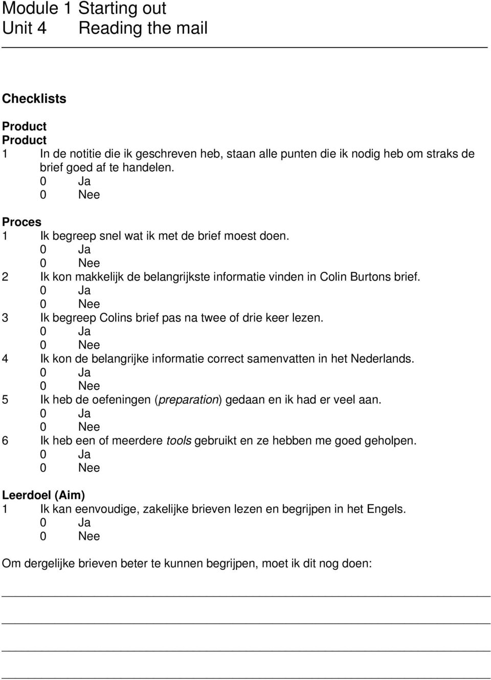 3 Ik begreep Colins brief pas na twee of drie keer lezen. 4 Ik kon de belangrijke informatie correct samenvatten in het Nederlands.