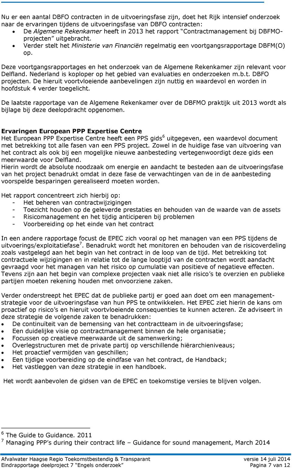 Deze voortgangsrapportages en het onderzoek van de Algemene Rekenkamer zijn relevant voor Delfland. Nederland is koploper op het gebied van evaluaties en onderzoeken m.b.t. DBFO projecten.