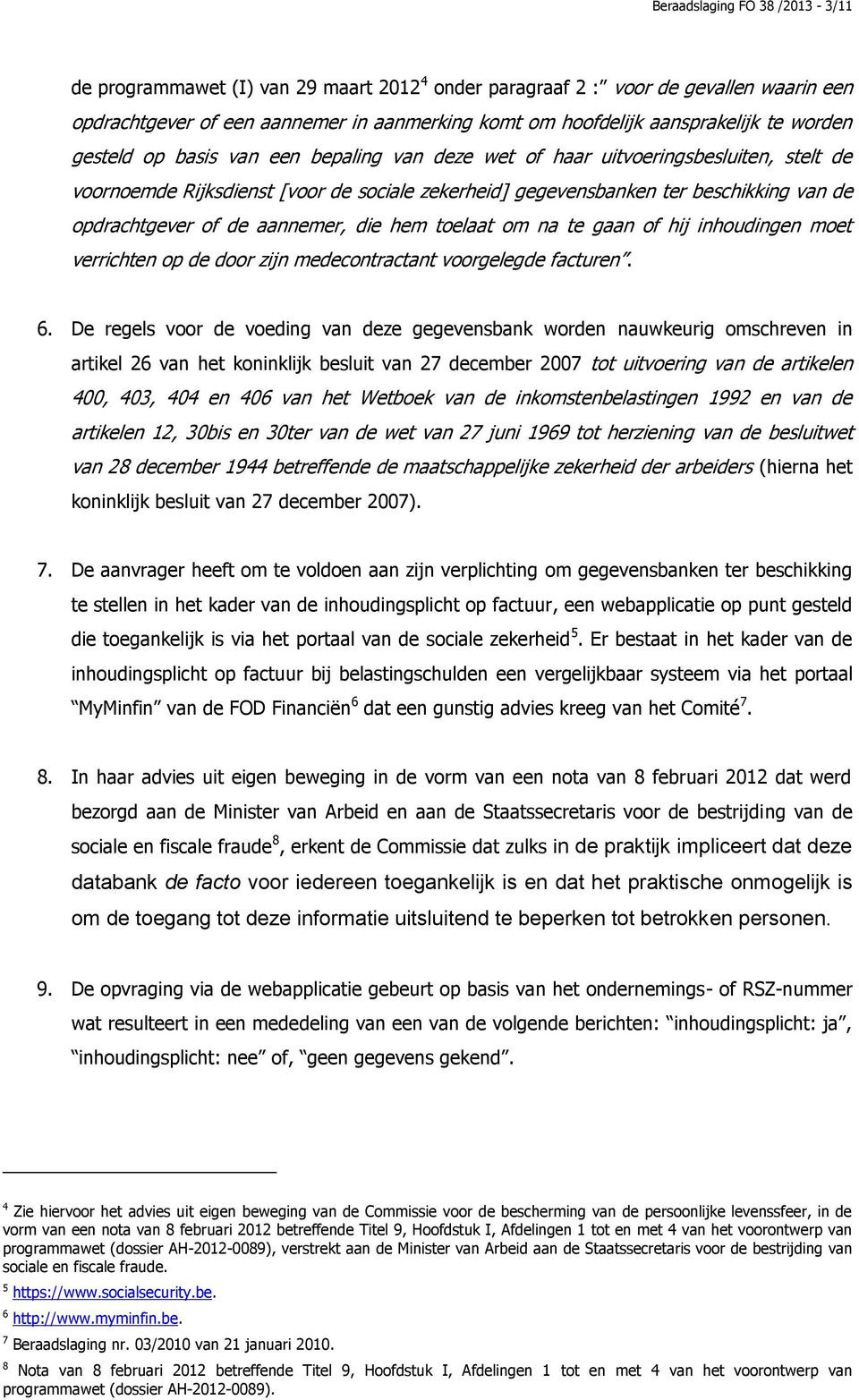 de aannemer, die hem toelaat om na te gaan of hij inhoudingen moet verrichten op de door zijn medecontractant voorgelegde facturen. 6.