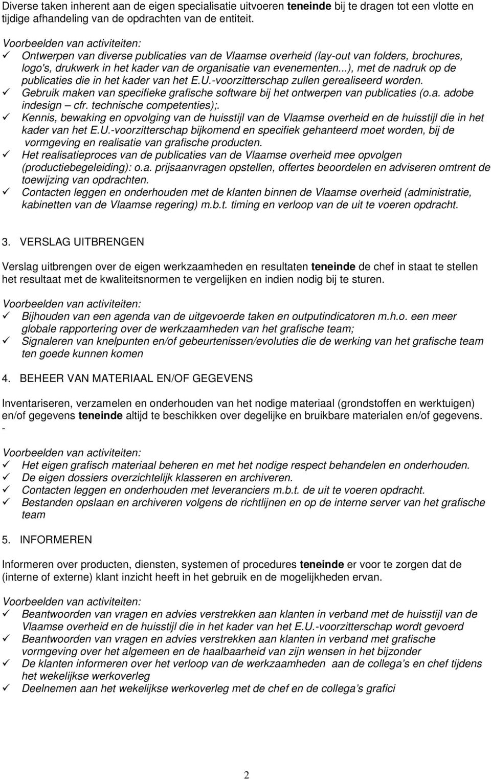 ..), met de nadruk op de publicaties die in het kader van het E.U.-voorzitterschap zullen gerealiseerd worden. Gebruik maken van specifieke grafische software bij het ontwerpen van publicaties (o.a. adobe indesign cfr.