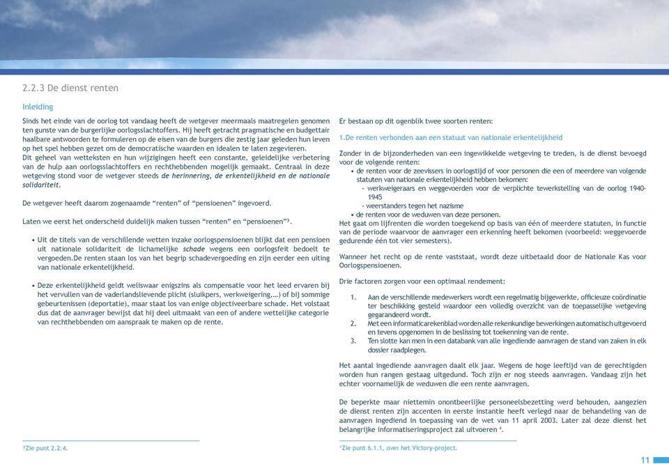 idealen te laten zegevieren. Dit geheel van wetteksten en hun wijzigingen heeft een constante, geleidelijke verbetering van de hulp aan oorlogsslachtoffers en rechthebbenden mogelijk gemaakt.