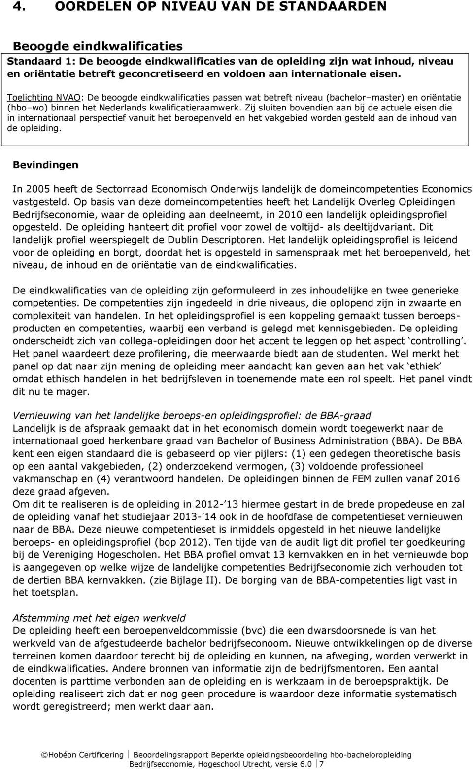 Zij sluiten bovendien aan bij de actuele eisen die in internationaal perspectief vanuit het beroepenveld en het vakgebied worden gesteld aan de inhoud van de opleiding.