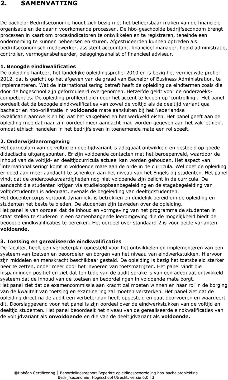 Afgestudeerden kunnen optreden als bedrijfseconomisch medewerker, assistent accountant, financieel manager, hoofd administratie, controller, vermogensbeheerder, beleggingsanalist of financieel