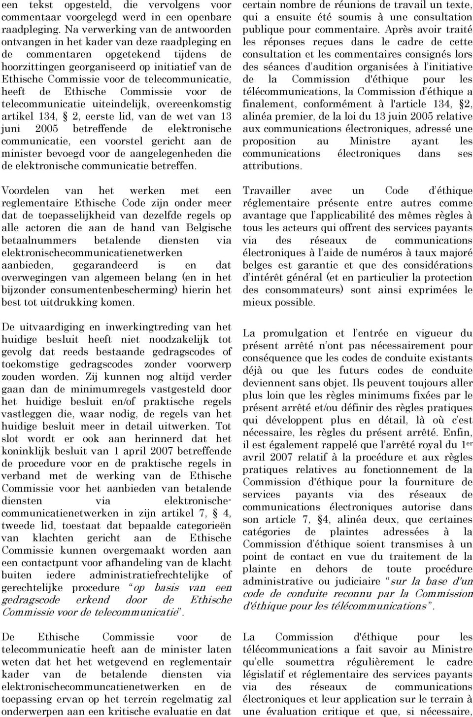 telecommunicatie, heeft de Ethische Commissie voor de telecommunicatie uiteindelijk, overeenkomstig artikel 134, 2, eerste lid, van de wet van 13 juni 2005 betreffende de elektronische communicatie,