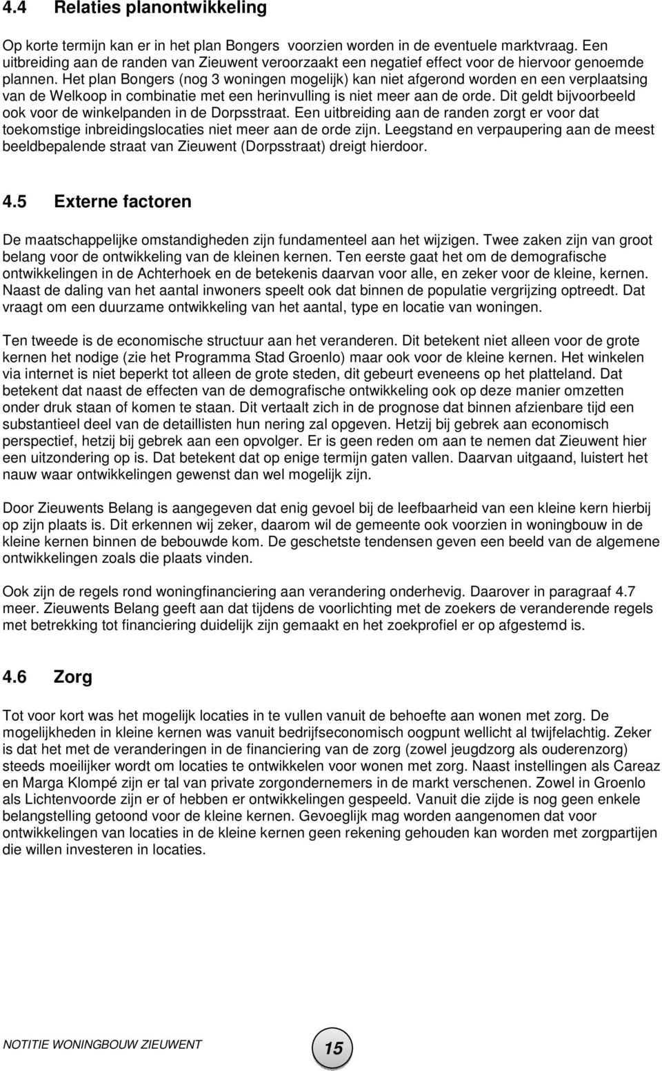 Het plan Bongers (nog 3 woningen mogelijk) kan niet afgerond worden en een verplaatsing van de Welkoop in combinatie met een herinvulling is niet meer aan de orde.