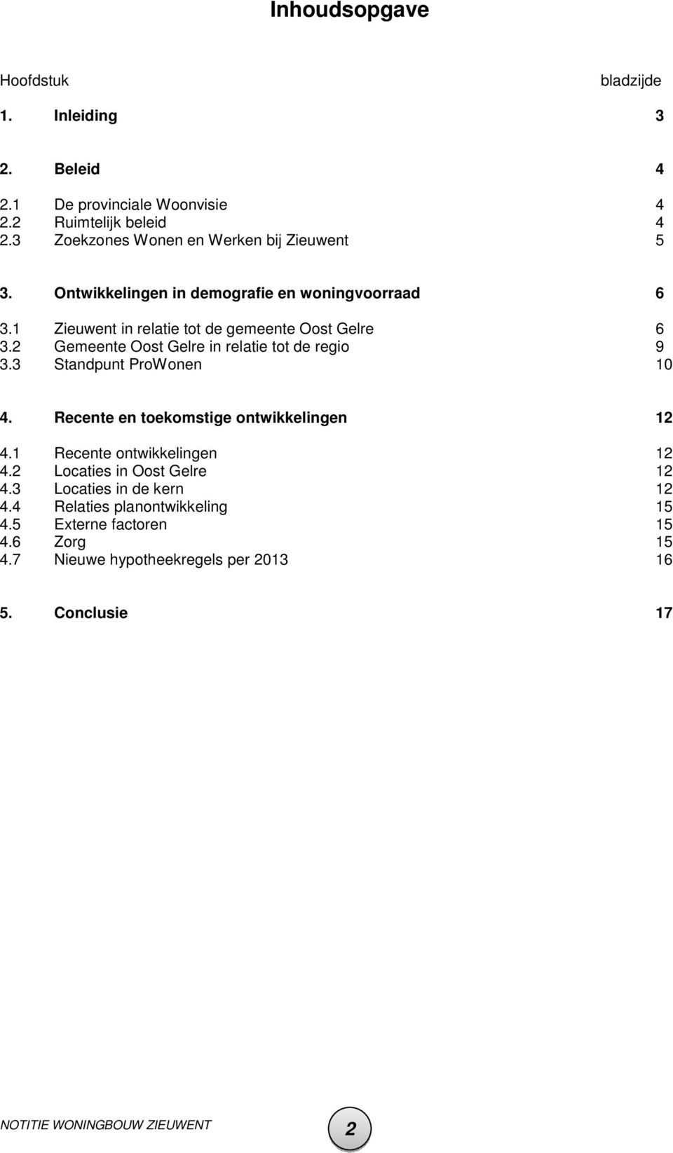 2 Gemeente Oost Gelre in relatie tot de regio 9 3.3 Standpunt ProWonen 10 4. Recente en toekomstige ontwikkelingen 12 4.1 Recente ontwikkelingen 12 4.